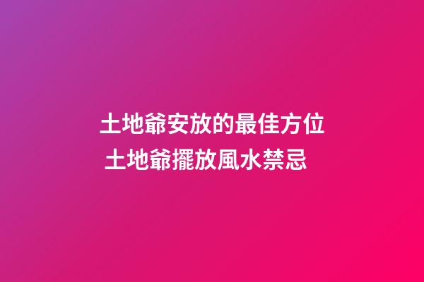 土地爺安放的最佳方位 土地爺擺放風水禁忌